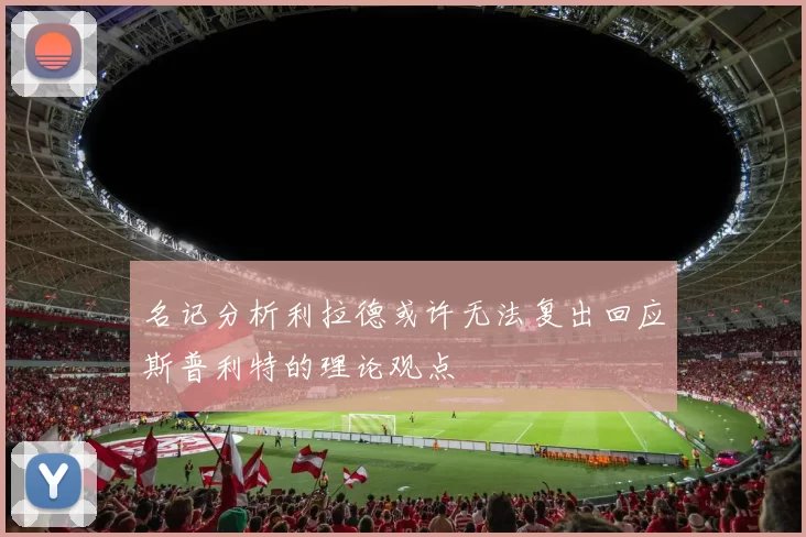 名记分析利拉德或许无法复出回应斯普利特的理论观点